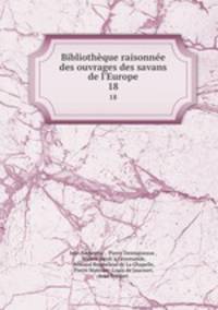 Bibliothque raisonne des ouvrages des savans de l`Europe. 18