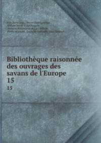 Bibliothque raisonne des ouvrages des savans de l`Europe. 15
