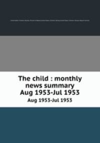 The child : monthly news summary. Aug 1953-Jul 1953