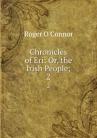 Chronicles of Eri: Or, the Irish People;. 2