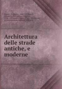 Architettura delle strade antiche, e moderne