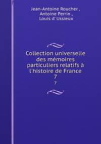 Collection universelle des mmoires particuliers relatifs l`histoire de France. 7