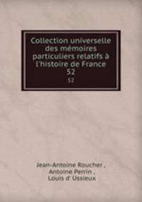 Collection universelle des mmoires particuliers relatifs l`histoire de France. 52
