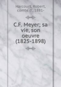 C.F. Meyer; sa vie, son oeuvre (1825-1898)