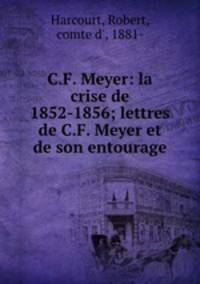 C.F. Meyer: la crise de 1852-1856; lettres de C.F. Meyer et de son entourage