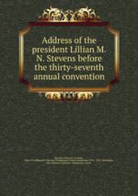 Address of the president Lillian M.N. Stevens before the thirty-seventh annual convention