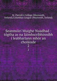 Seanmir Muighe Nuadhad : tgtha as na limhscrbhinnibh i leabharlann mhr an cholisde. 2
