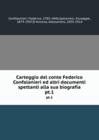 Carteggio del conte Federico Confalonieri ed altri documenti spettanti alla sua biografia. pt.1
