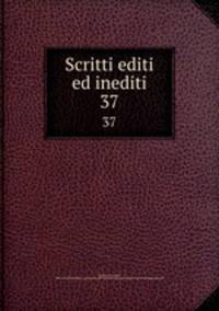Scritti editi ed inediti. 37