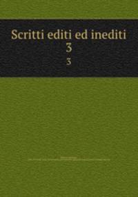 Scritti editi ed inediti. 3