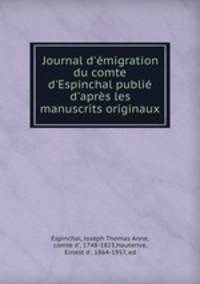 Journal d`migration du comte d`Espinchal publi d`aprs les manuscrits originaux