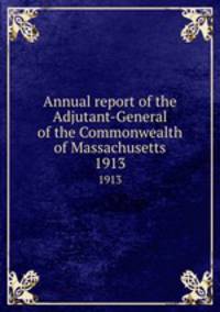 Annual report of the Adjutant-General of the Commonwealth of Massachusetts.. 1913
