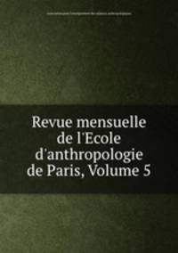 Revue mensuelle de l`Ecole d`anthropologie de Paris, Volume 5