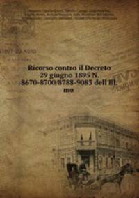 Ricorso contro il Decreto 29 giugno 1895 N. 8670-8700/8788-9083 dell`Ill.mo .