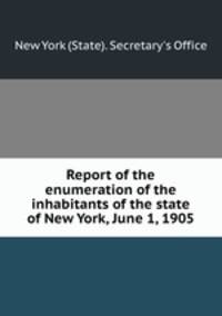 Report of the enumeration of the inhabitants of the state of New York, June 1, 1905