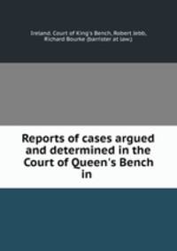 Reports of cases argued and determined in the Court of Queen`s Bench in .