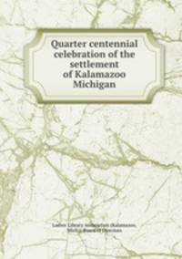 Quarter centennial celebration of the settlement of Kalamazoo Michigan