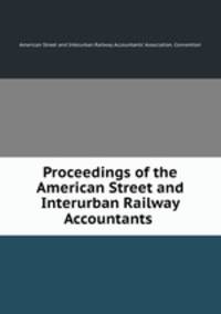 Proceedings of the American Street and Interurban Railway Accountants .