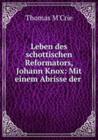 Leben des schottischen Reformators, Johann Knox: Mit einem Abrisse der .