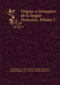 Origine et formation de la langue Francaise, Volume 1
