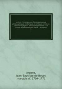 Lettres chinoises, ou, Correspondance philosophique, historique, et critique entre un chinois voyageur & ses correspondans a la Chine, en Moscovie, en Perse & au Japon. 5