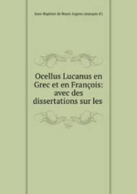 Ocellus Lucanus en Grec et en Francois: avec des dissertations sur les .