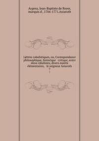 Lettres cabalistiques, ou, Correspondance philosophique, historique & critique, entre deux cabalistes, divers esprits elementaires, & le seigneur Astaroth. 7