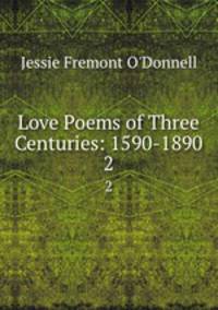 Love Poems of Three Centuries: 1590-1890. 2