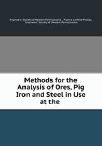 Methods for the Analysis of Ores, Pig Iron and Steel in Use at the .