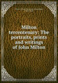 Milton tercentenary: The portraits, prints and writings of John Milton