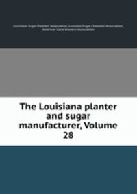 The Louisiana planter and sugar manufacturer, Volume 28