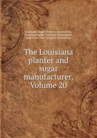 The Louisiana planter and sugar manufacturer, Volume 20