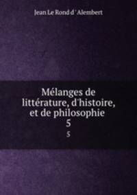 Mlanges de littrature, d`histoire, et de philosophie .. 5