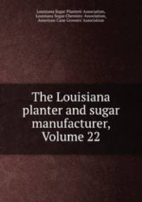 The Louisiana planter and sugar manufacturer, Volume 22