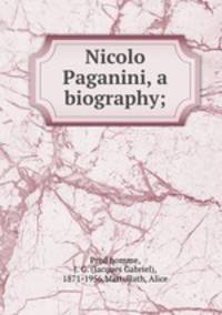 Nicolo Paganini, a biography;