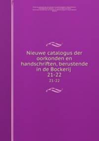 Nieuwe catalogus der oorkonden en handschriften, berustende in de Bockerij .. 21-22