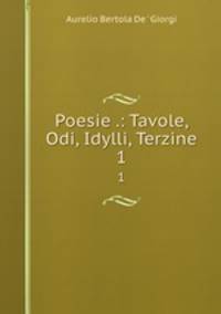 Poesie .: Tavole, Odi, Idylli, Terzine. 1