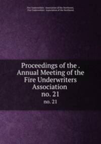 Proceedings of the . Annual Meeting of the Fire Underwriters Association .. no. 21