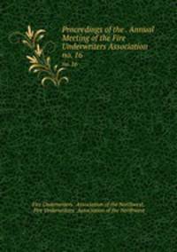 Proceedings of the . Annual Meeting of the Fire Underwriters Association .. no. 16