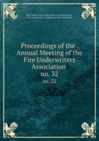 Proceedings of the . Annual Meeting of the Fire Underwriters Association .. no. 32