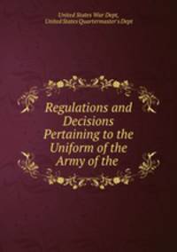 Regulations and Decisions Pertaining to the Uniform of the Army of the .