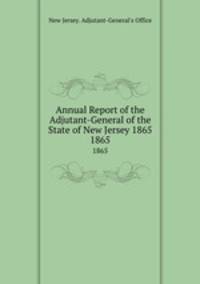 Annual Report of the Adjutant-General of the State of New Jersey 1865. 1865