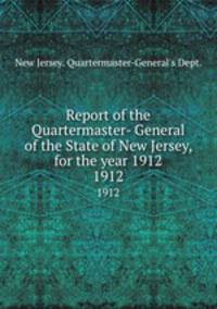 Report of the Quartermaster- General of the State of New Jersey, for the year 1912. 1912