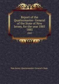 Report of the Quartermaster- General of the State of New Jersey, for the year 1885. 1885