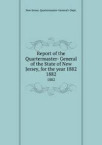 Report of the Quartermaster- General of the State of New Jersey, for the year 1882. 1882
