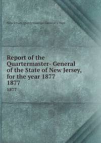 Report of the Quartermaster- General of the State of New Jersey, for the year 1877. 1877