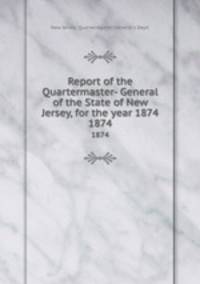 Report of the Quartermaster- General of the State of New Jersey, for the year 1874. 1874