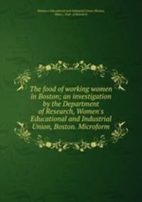 The food of working women in Boston; an investigation by the Department of Research, Women