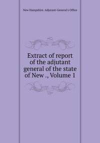 Extract of report of the adjutant general of the state of New ., Volume 1
