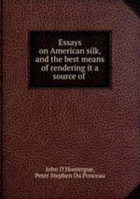 Essays on American silk, and the best means of rendering it a source of .